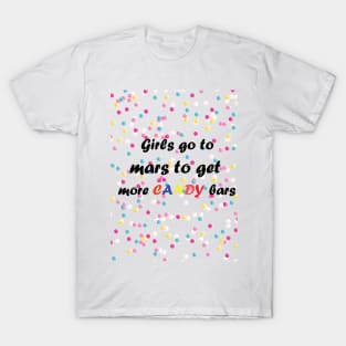 Girls go to mars to get more candy bars T-Shirt